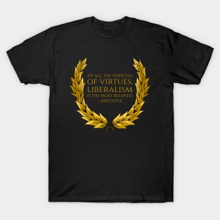 Of all the varieties of virtues, liberalism is the most beloved. - Aristotle T-Shirt
